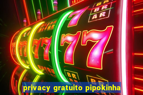 privacy gratuito pipokinha